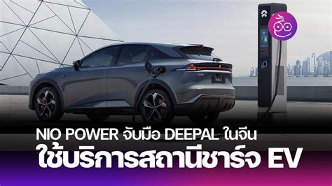 DEEPAL ร่วมใช้เครือข่ายการชาร์จของ NIO Power ในจีน เข้าถึงสถานีชาร์จได้สะดวกมากขึ้น - EVMoD