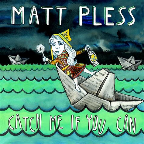 Catch Me If You Can | Matt Pless