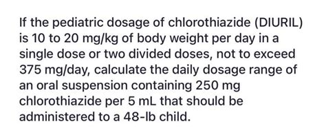 Solved If the pediatric dosage of chlorothiazide (DIURIL) is | Chegg.com