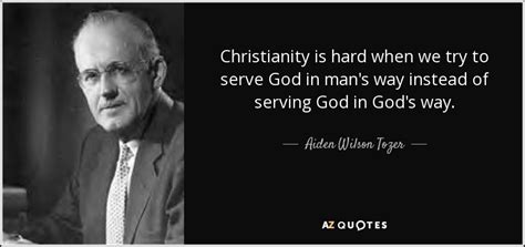 Aiden Wilson Tozer quote: Christianity is hard when we try to serve God in...