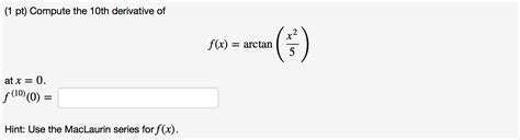 Solved Compute the 10th derivative of f(x) = arctan(x^2/5) | Chegg.com