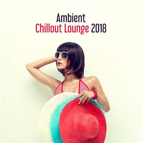 Ambient Chillout Lounge 2018, Top 40 - Qobuz