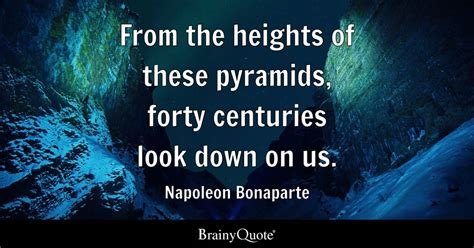 Napoleon Bonaparte - From the heights of these pyramids...