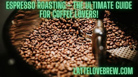 Espresso Roasting - The Ultimate Guide For Coffee Lovers! - Latte Love Brew