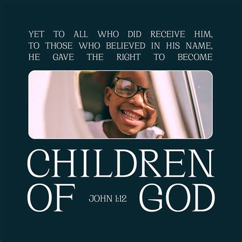 John 1:12-16 But to all who believed him and accepted him, he gave the right to become children ...