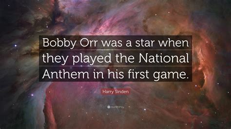 Harry Sinden Quote: “Bobby Orr was a star when they played the National ...