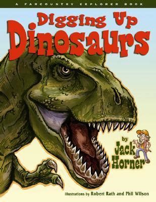 Digging Up Dinosaurs (Farcountry Explorer Book) by Jack Horner | Goodreads