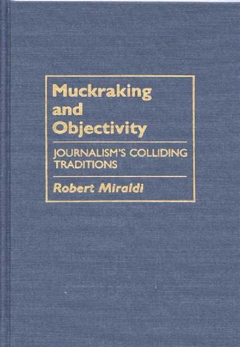 Muckraking and Objectivity: Journalism's Colliding Traditions • ABC-CLIO