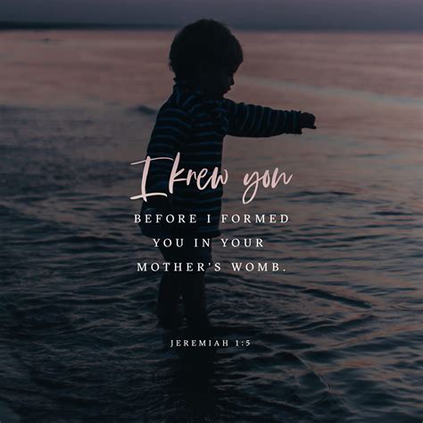 Jeremiah 1:5 “Before I formed you in the womb I knew you, before you ...