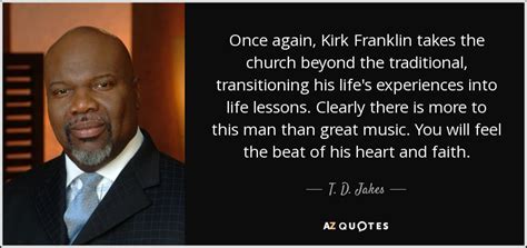 T. D. Jakes quote: Once again, Kirk Franklin takes the church beyond the traditional...