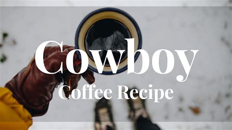 The Super Easy Cowboy Coffee Recipe - Coffee Lovers