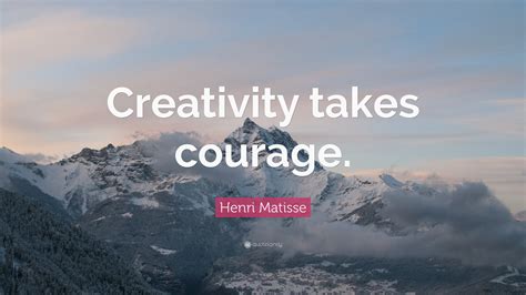 Henri Matisse Quote: “Creativity takes courage.