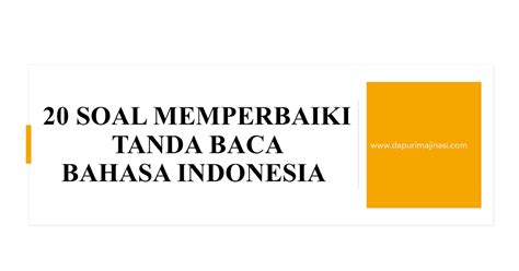 20 Soal Memperbaiki Tanda Baca Bahasa Indonesia - dapurImajinasi