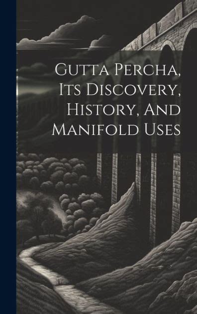 Gutta Percha, Its Discovery, History, And Manifold Uses by Anonymous ...