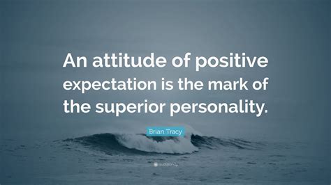 Brian Tracy Quote: “An attitude of positive expectation is the mark of ...