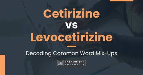 Cetirizine vs Levocetirizine: Decoding Common Word Mix-Ups