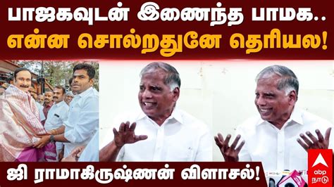 G Ramakrishnan | பாஜகவுடன் இணைந்த பாமக..என்ன சொல்றதுனே தெரியல! ஜி ...