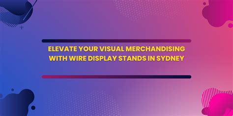 Elevate Your Visual Merchandising with Wire Display Stands in Sydney – Trending Blogs Web