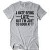 I Hate Being Late But I'm Just So Good At It T-Shirt - Textual Tees