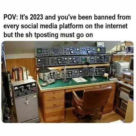 POV: It's 2023 and you've been banned from every social media platform ...