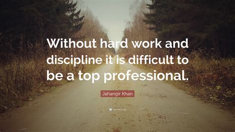 Jahangir Khan Quote: “Without hard work and discipline it is difficult ...