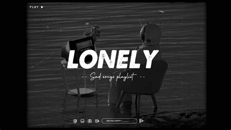 Lonely 😥 Depressing Songs Playlist 2023 That Will Make You Cry 💔 Sad songs for broken hearts ...