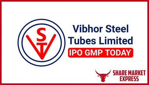 Vibhor Steel Tubes IPO GMP Today ( Grey Market Premium )