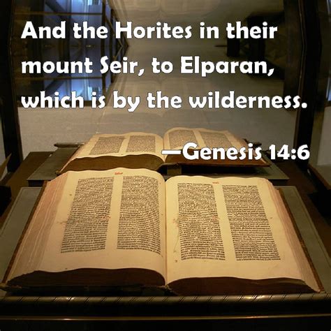 Genesis 14:6 And the Horites in their mount Seir, to Elparan, which is by the wilderness.