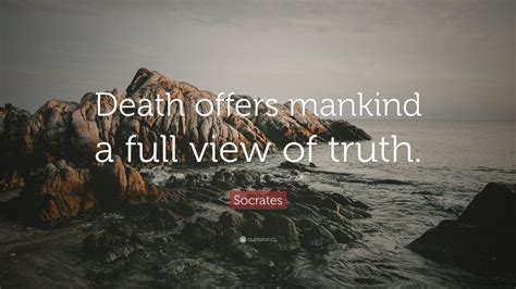 Socrates Quote: “Death offers mankind a full view of truth.” (11 wallpapers) - Quotefancy