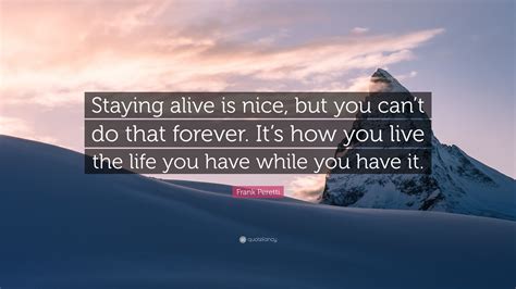 Frank Peretti Quote: “Staying alive is nice, but you can’t do that ...