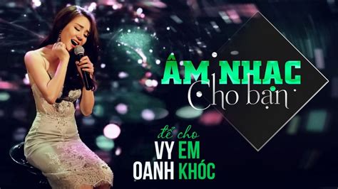 Lời bài hát Để Cho Em Khóc [Vy Oanh] [Lyrics Kèm Hợp Âm] - Hội Buôn Chuyện