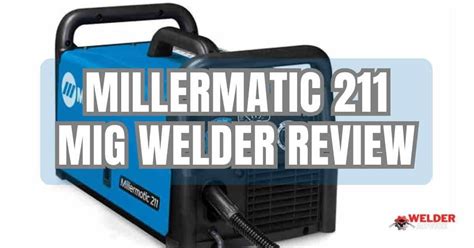 Millermatic 211 Mig Welder Review - Welders Advice