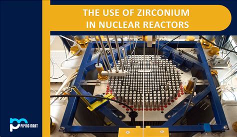 The Use Of Zirconium In Nuclear Reactors - ThePipingMart Blog