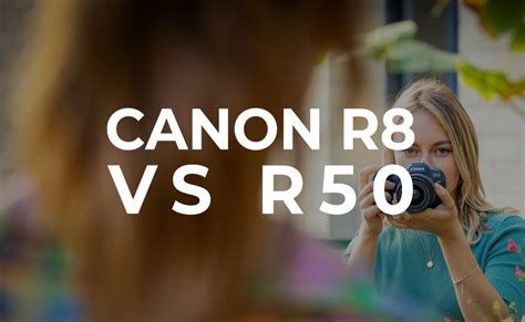 Canon R8 vs R50 - BuyDig.com Blog