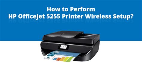 How to Perform HP OfficeJet 5255 Printer Wireless Setup?