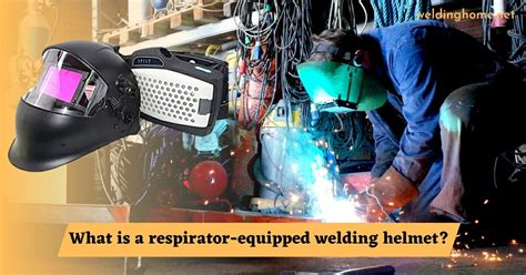 What Is A Respirator-equipped Welding Helmet?