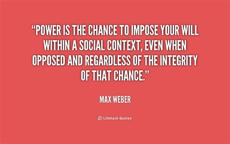 Power is the chance to impose your will within a social context ...