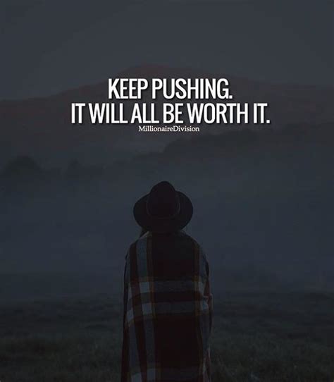 Keep pushing it will all be worth it. | Positive quotes, Senior quotes, Best love quotes