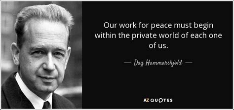 Dag Hammarskjold quote: Our work for peace must begin within the ...