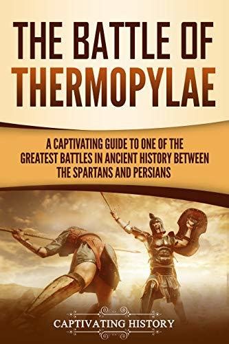 The Battle of Thermopylae: A Captivating Guide to One of the Greatest Battles in Ancient History ...