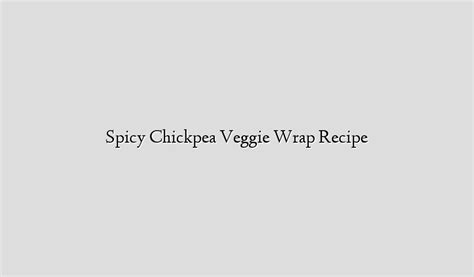 Spicy Chickpea Veggie Wrap Recipe - Recipe Flow