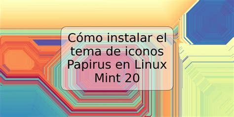 Cómo instalar el tema de iconos Papirus en Linux Mint 20 | TRSPOS