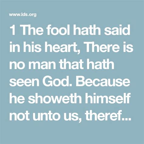 1 The fool hath said in his heart, There is no man that hath seen God. Because he showeth ...