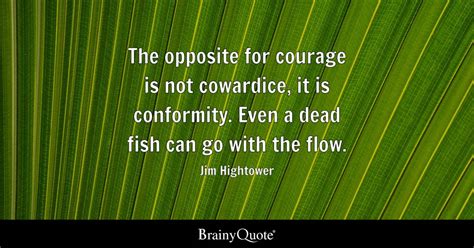 The opposite for courage is not cowardice, it is conformity. Even a ...