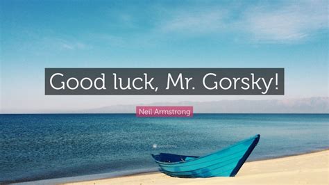 Neil Armstrong Quote: “Good luck, Mr. Gorsky!”