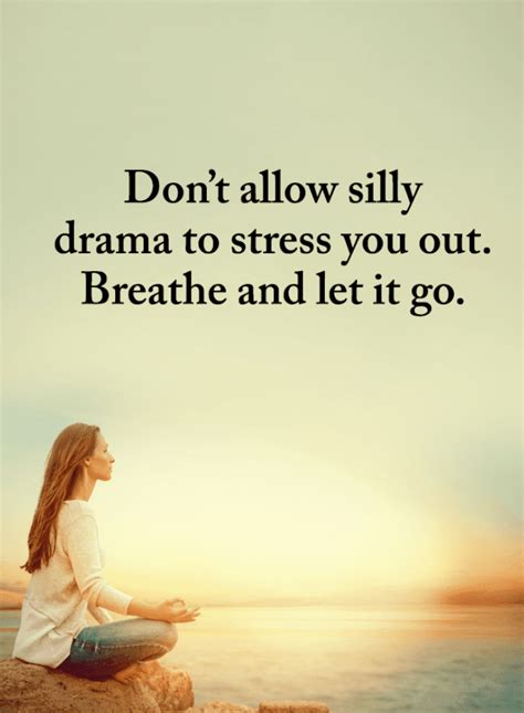 Don't allow silly drama to stress you out. Breathe and let it go | Drama Quotes - 101 QUOTES