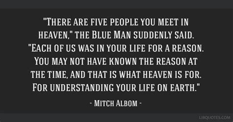 There are five people you meet in heaven, the Blue Man...