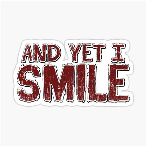 "And Yet I Smile " Sticker for Sale by SuckerHug | Redbubble