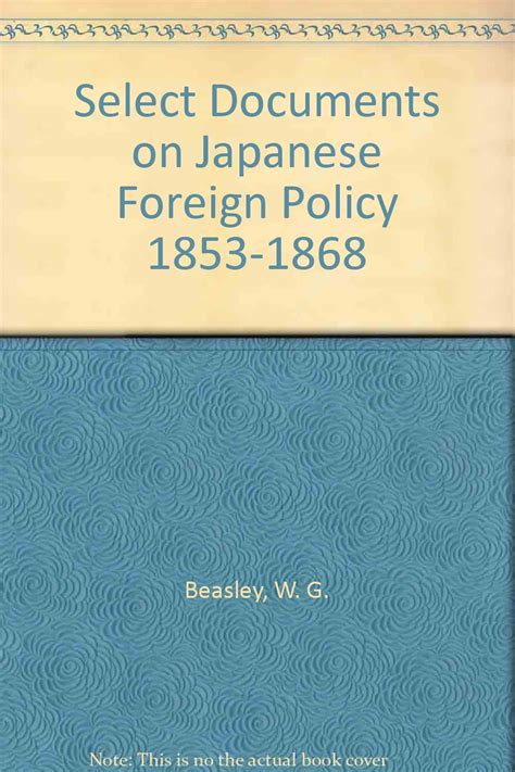 Select Documents on Japanese Foreign Policy 1853-1868: Beasley, W. G ...