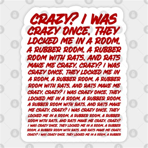 Crazy? I was crazy once. They locked me in a room. A rubber room. *Red ...